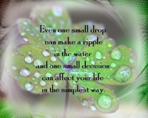 Even one small drop can make a ripple in the water and onesmall ...