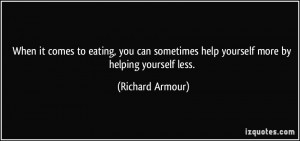 ... sometimes help yourself more by helping yourself less. - Richard