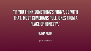 If you think something's funny, go with that. Most comedians pull ...
