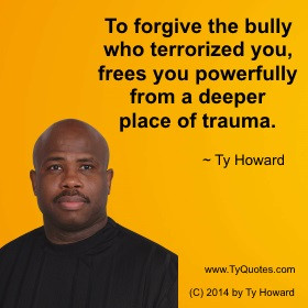 Ty Howard Anti Bullying Quote, Forgiving a Bully, Forgive Someone Who ...