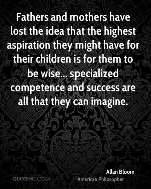 Fathers and mothers have lost the idea that the highest aspiration ...