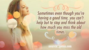 Sometimes even though you're having a good time, you can't help but to ...