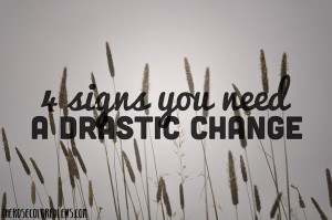 Signs You Need a Drastic Change
