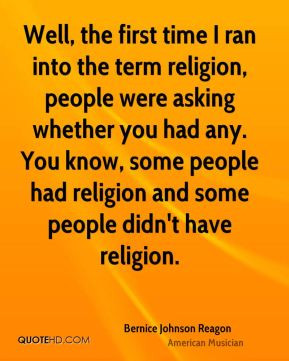 Well, the first time I ran into the term religion, people were asking ...