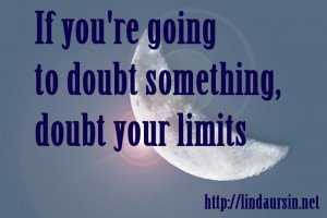 Sassy Sayings - If you're going to doubt something, doubt your limits ...