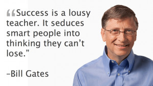 Success is a lousy teacher . It seduces smart people into thinking ...