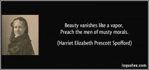 Beauty vanishes like a vapor, Preach the men of musty morals ...