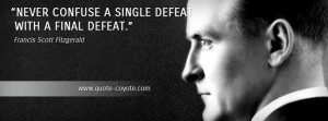 Francis Scott Fitzgerald - Never confuse a single defeat with a final ...