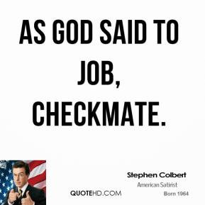 Stephen Colbert - As God said to Job, Checkmate.