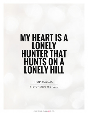 My heart is a lonely hunter that hunts on a lonely hill Picture Quote ...