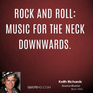 Rock and Roll: Music for the neck downwards.