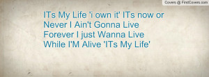 ITs My Life 'i own it' ITs now or Never I Ain't Gonna Live Forever I ...