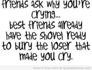 Friends Ask Why You’re Crying Best Friends Already Have The Shovel ...