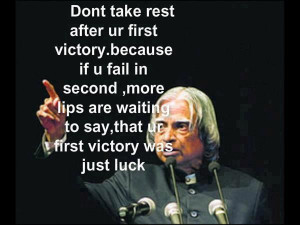 ... say that your First victory was just Luck. Success Quote ~ Abdul Kalam
