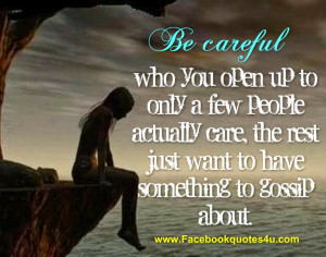 Be careful who you open up to only a few people actually care, the ...