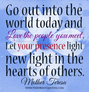 ... love the people you meet. Let your presence light new light in the