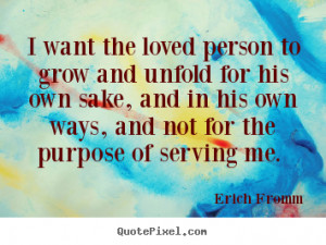 ... quote - I want the loved person to grow and unfold.. - Love quotes