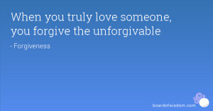 When you truly love someone, you forgive the unforgivable