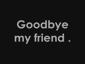 goodbye my dear friend
