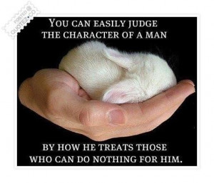 You can easily judge the character of a man quote