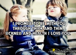 promise to be with you through thick and thin, sickness and health I ...