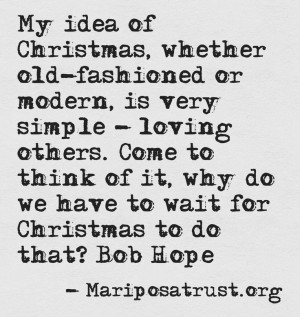 My idea of Christmas, whether old fashioned or modern, is very simple ...