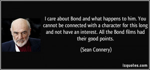 care about Bond and what happens to him. You cannot be connected ...