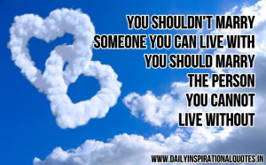 someone you can live with, you should marry the person you cannot live ...