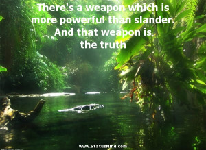 ... slander. And that weapon is the truth - Great Quotes - StatusMind.com