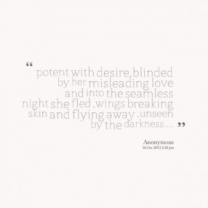 Quotes Picture: potent with desire,blinded by her misleading love and ...