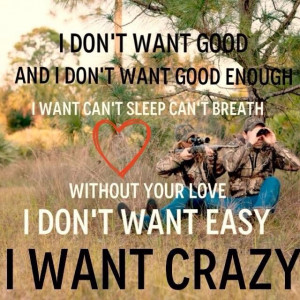 ... want easy I want crazy! Hunter Hayes I want crazy. Country music quote