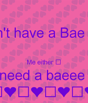 don-t-have-a-bae-me-either-i-need-a-baeee.png
