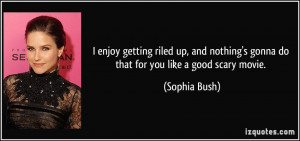 ... nothing's gonna do that for you like a good scary movie. - Sophia Bush