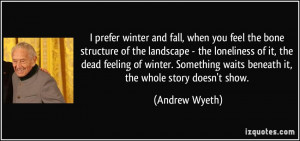 , when you feel the bone structure of the landscape - the loneliness ...