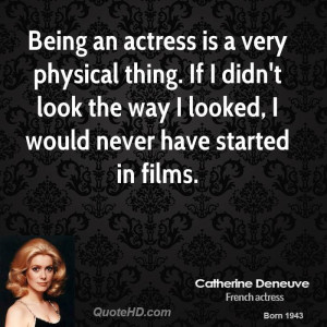 catherine-deneuve-actress-quote-being-an-actress-is-a-very-physical ...