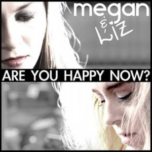 Are You Happy Now? - Megan & Liz
