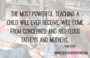 The most powerful teaching a child will ever receive, will come from ...