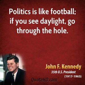 john-f-kennedy-president-politics-is-like-football-if-you-see-daylight ...