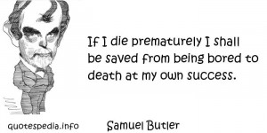 Quotes About Death - If I die prematurely I shall be saved from being ...
