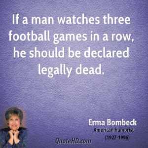 If a man watches three football games in a row, he should be declared ...