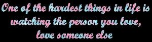 quotes- one of the hardest thing in life is watching the person you ...