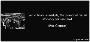 ... , the concept of market efficiency does not hold. - Paul Ormerod