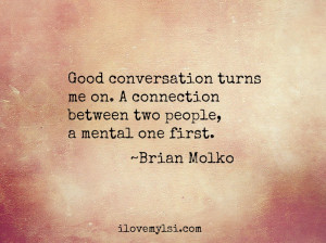 Good conversation stimulates the mind.