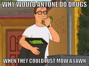 Hank Hill. . is A WHEN THEY COULD JUST MOW ll [MUN. until you mow your ...