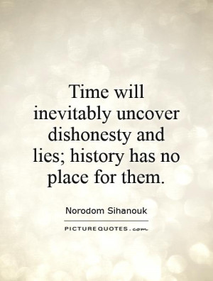 Time will inevitably uncover dishonesty and lies; history has no place ...