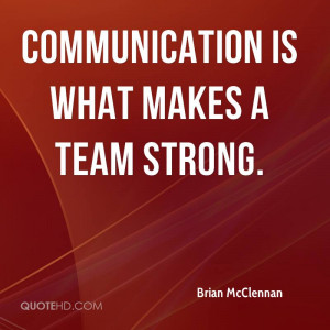 Communication is what makes a team strong.