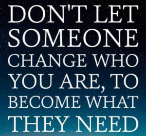 Don't let someone change who you are...
