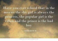 Have you ever relized that in the movies the shy girl is always the ...