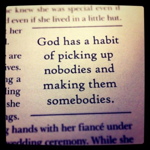 so true. i'm the biggest nobody of all. but God picked me.