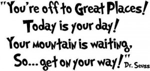 Dr Seuss Quotes: You're Off To Great Places! Today is Your Day! Your ...
